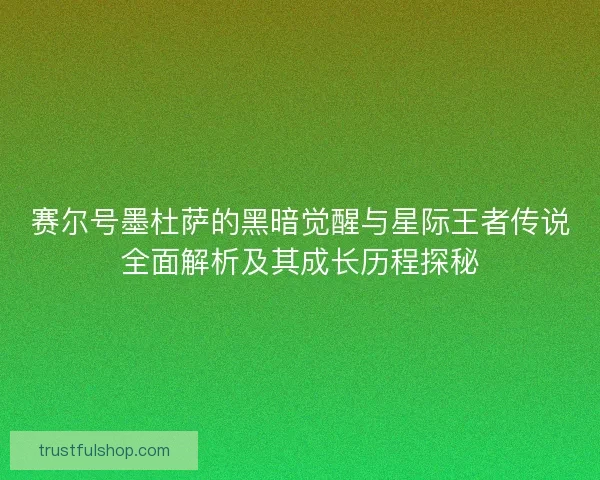 赛尔号墨杜萨的黑暗觉醒与星际王者传说全面解析及其成长历程探秘
