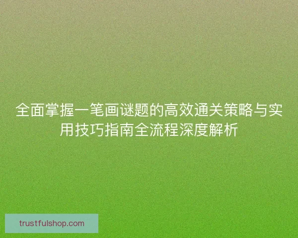 全面掌握一笔画谜题的高效通关策略与实用技巧指南全流程深度解析